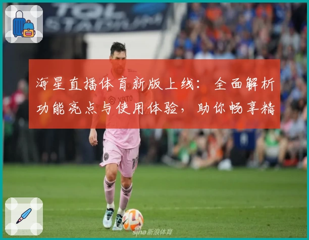 海星直播体育新版上线：全面解析功能亮点与使用体验，助你畅享精彩赛事