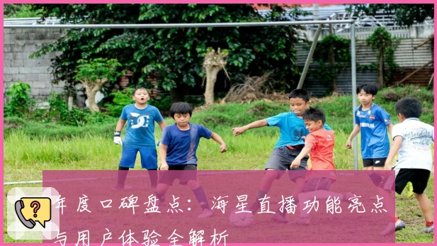 年度口碑盘点：海星直播功能亮点与用户体验全解析