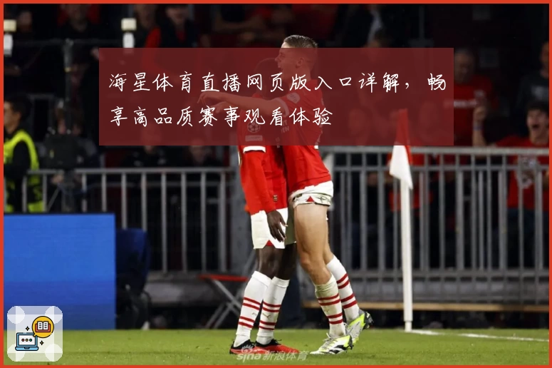 海星体育直播网页版入口详解，畅享高品质赛事观看体验